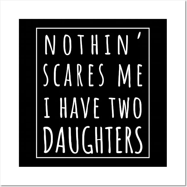 Nothin' Scares Me I Have Two Daughters. | Perfect Funny Gift for Dad Mom vintage. Wall Art by VanTees